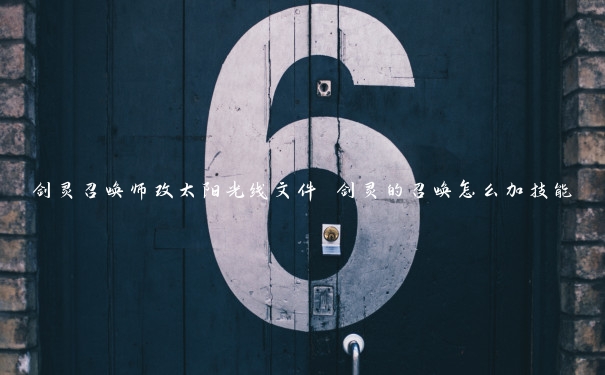 剑灵召唤师改太阳光线文件 剑灵的召唤怎么加技能 剑灵召唤师改太阳光线文件 剑灵的召唤怎么加技能