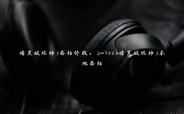 暗黑破坏神3存档修改,switch暗黑破坏神3本地存档 暗黑破坏神3存档修改,switch暗黑破坏神3本地存档