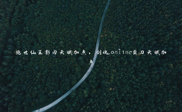 绝世仙王影刃天赋加点,剑魂online霸刀天赋加点 绝世仙王影刃天赋加点,剑魂online霸刀天赋加点