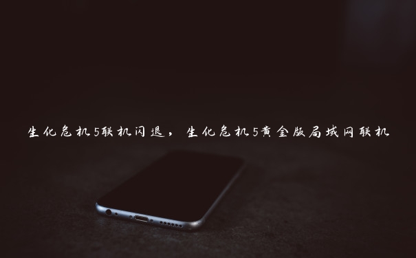 生化危机5联机闪退,生化危机5黄金版局域网联机 生化危机5联机闪退,生化危机5黄金版局域网联机
