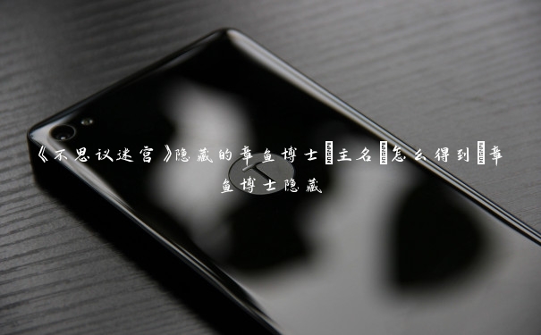 《不思议迷宫》隐藏的章鱼博士[主名]怎么得到_章鱼博士隐藏