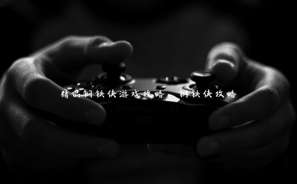 精品钢铁侠游戏攻略,钢铁侠攻略 精品钢铁侠游戏攻略,钢铁侠攻略