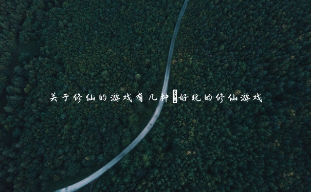 关于修仙的游戏有几种_好玩的修仙游戏