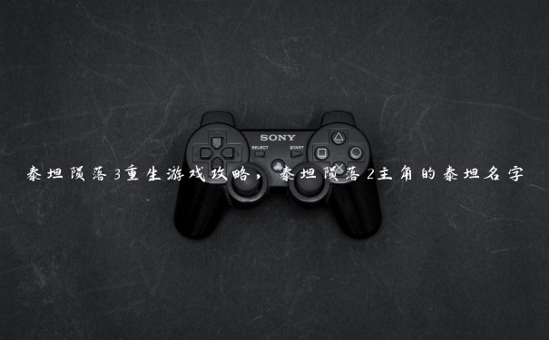 泰坦陨落3重生游戏攻略，泰坦陨落2主角的泰坦名字