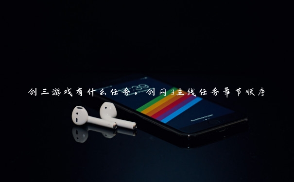 剑三游戏有什么任务,剑网3主线任务章节顺序 剑三游戏有什么任务,剑网3主线任务章节顺序