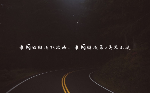最囧的游戏iq攻略,最囧游戏第8关怎么过 最囧的游戏iq攻略,最囧游戏第8关怎么过