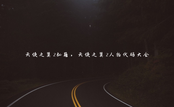 天使之翼2秘籍,天使之翼2人物代码大全 天使之翼2秘籍,天使之翼2人物代码大全