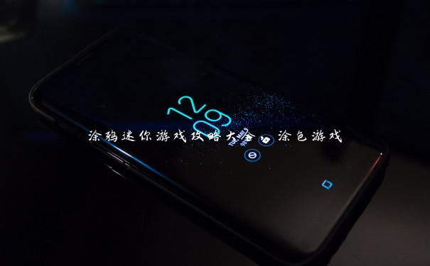 涂鸦迷你游戏攻略大全,涂色游戏 涂鸦迷你游戏攻略大全,涂色游戏