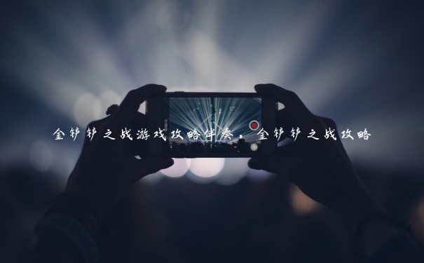 金铲铲之战游戏攻略伴奏,金铲铲之战攻略 金铲铲之战游戏攻略伴奏,金铲铲之战攻略
