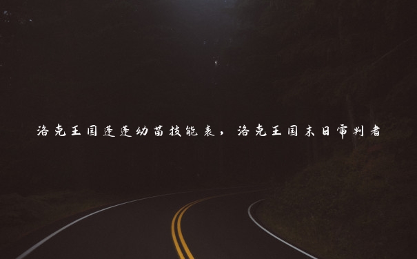 洛克王国蓬蓬幼苗技能表,洛克王国末日审判者 洛克王国蓬蓬幼苗技能表,洛克王国末日审判者