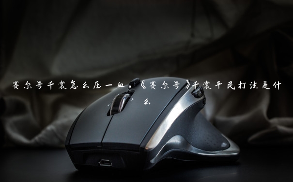 赛尔号千裳怎么压一血,《赛尔号》千裳平民打法是什么 赛尔号千裳怎么压一血,《赛尔号》千裳平民打法是什么