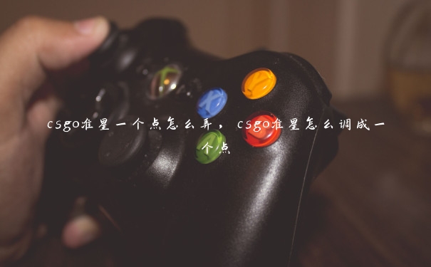 csgo准星一个点怎么弄,csgo准星怎么调成一个点 csgo准星一个点怎么弄,csgo准星怎么调成一个点