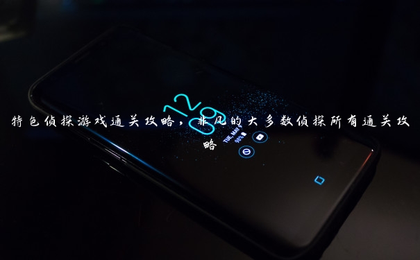 特色侦探游戏通关攻略,非凡的大多数侦探所有通关攻略 特色侦探游戏通关攻略,非凡的大多数侦探所有通关攻略