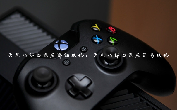 天龙八部四绝庄详细攻略,天龙八部四绝庄简易攻略 天龙八部四绝庄详细攻略,天龙八部四绝庄简易攻略