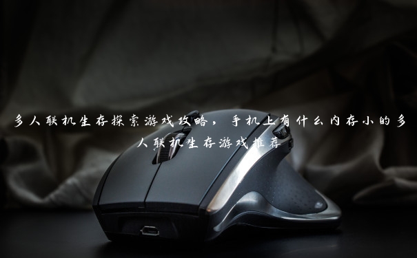多人联机生存探索游戏攻略,手机上有什么内存小的多人联机生存游戏推荐 多人联机生存探索游戏攻略,手机上有什么内存小的多人联机生存游戏推荐