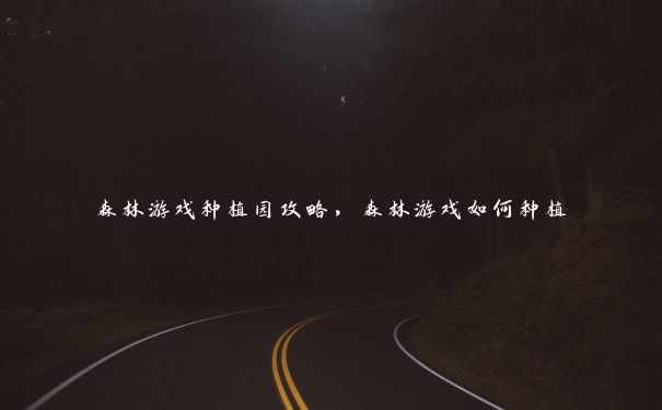 森林游戏种植园攻略,森林游戏如何种植 森林游戏种植园攻略,森林游戏如何种植