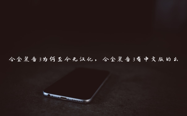 合金装备3为何至今无汉化，合金装备3有中文版的么