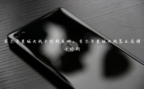 赛尔号星球大战卡修斯在哪,赛尔号星球大战怎么获得卡修斯 赛尔号星球大战卡修斯在哪,赛尔号星球大战怎么获得卡修斯