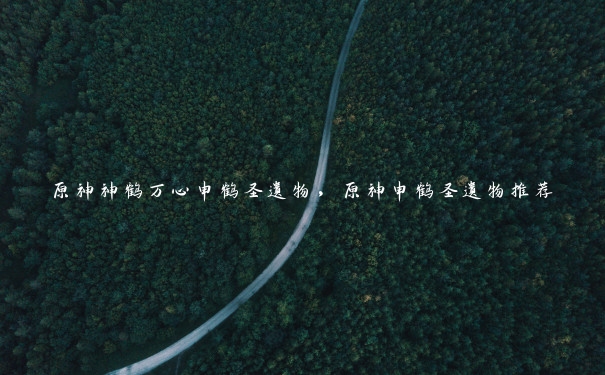 原神神鹤万心申鹤圣遗物,原神申鹤圣遗物推荐 原神神鹤万心申鹤圣遗物,原神申鹤圣遗物推荐